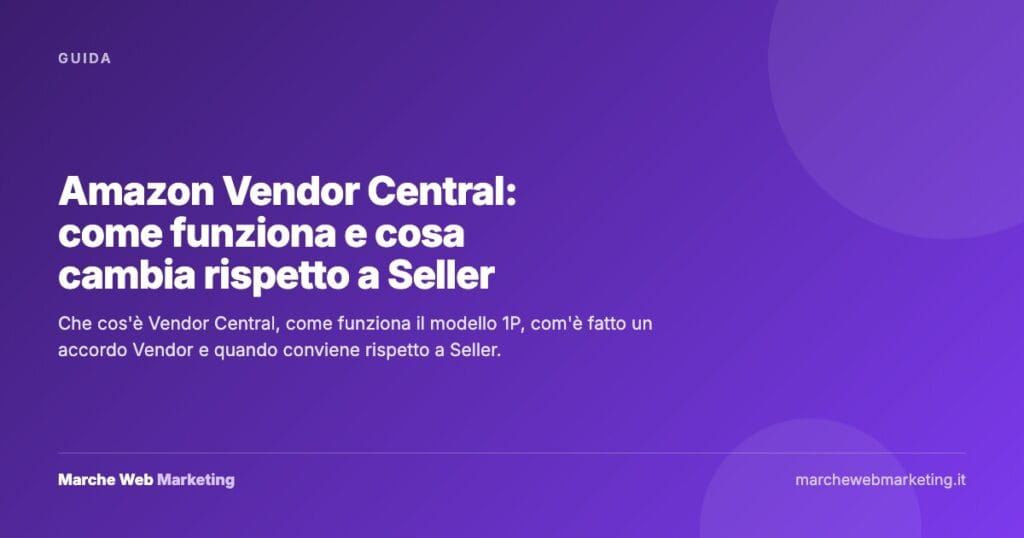 Amazon Vendor Central: come funziona e cosa cambia rispetto a Seller &mdash; Marche Web Marketing