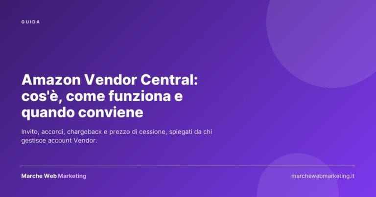 Amazon Vendor Central: cos'è, come funziona e quando conviene 4 Amazon Vendor Central: cos'è, come funziona e quando conviene — guida di Marche Web Marketing